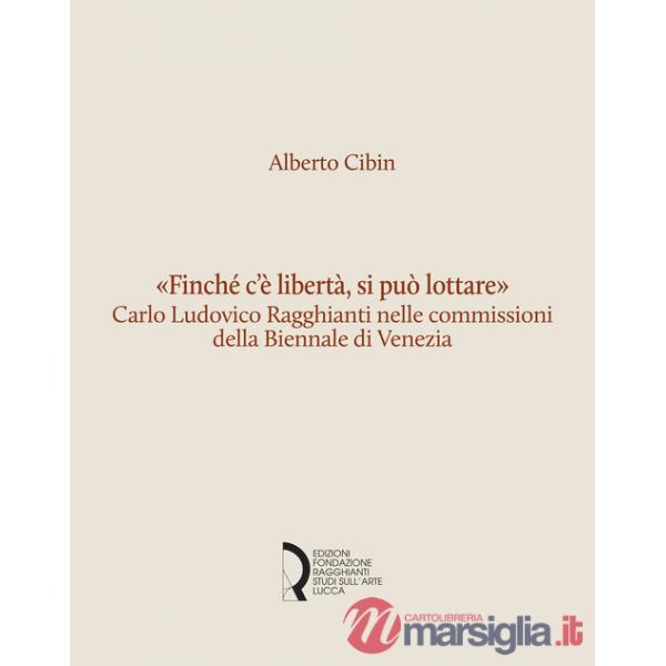 «Finché c'è libertà, si può lottare». Carlo Ludovico Ragghianti nelle commissioni della Biennale di Venezia