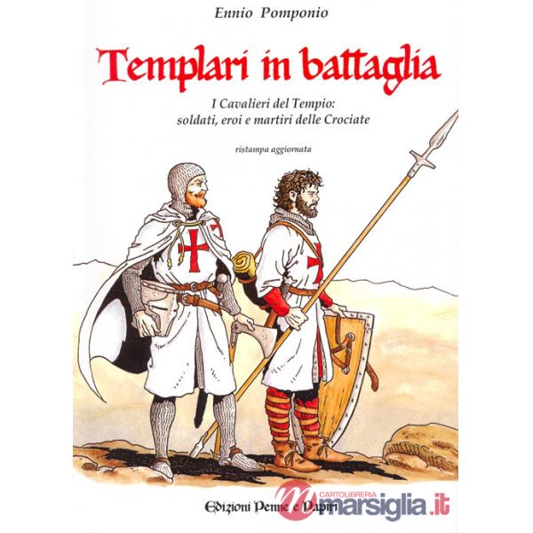 Templari in battaglia. I cavalieri del tempio: soldati, eroi e martiri delle crociate