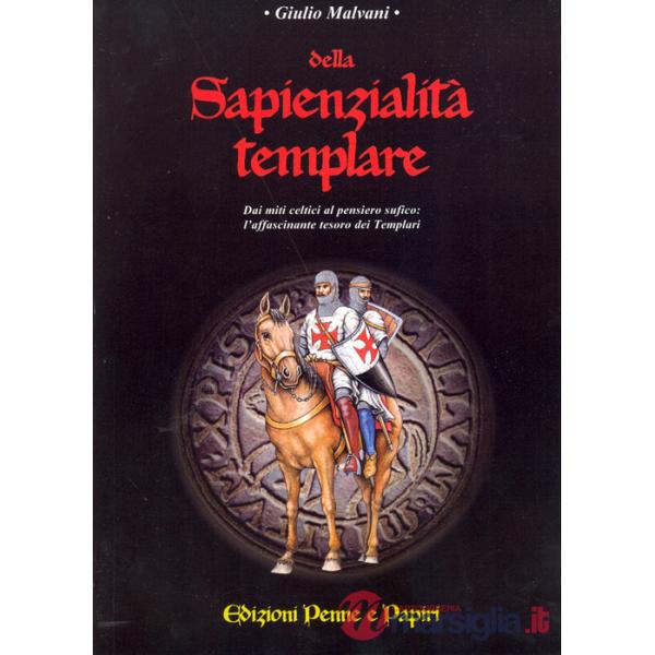 Della sapienzialità templare. Dai miti celti al pensiero sufico: l'affascinante tesoro dei templari