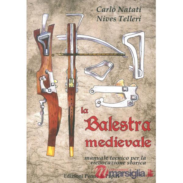 Balestra medievale. Manuale tecnico per la rievocazione storica (La)