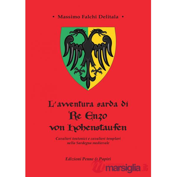 Avventura sarda di Re Enzo von Hohenstaufen. Cavalieri teutonici e cavalieri templari nella Sardegna medievale (L')