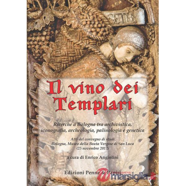Vino dei templari. Ricerche a Bologna tra archivistica, iconografia, archeologia, palinologia e genetica (Il)