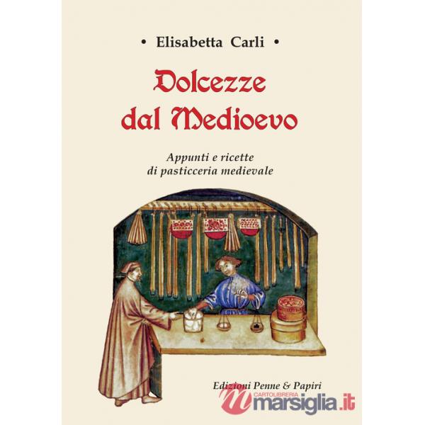Dolcezze dal Medioevo. Appunti e ricette di pasticceria medievale