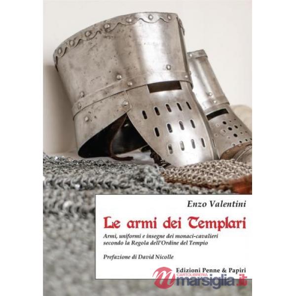 Armi dei Templari. Armi, uniformi e insegne dei monaci-cavalieri secondo la Regola dell'Ordine del Tempio (Le)