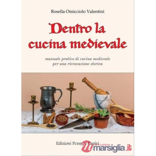 Dentro la cucina medievale. Manuale pratico di cucina medievale per una rievocazione storica