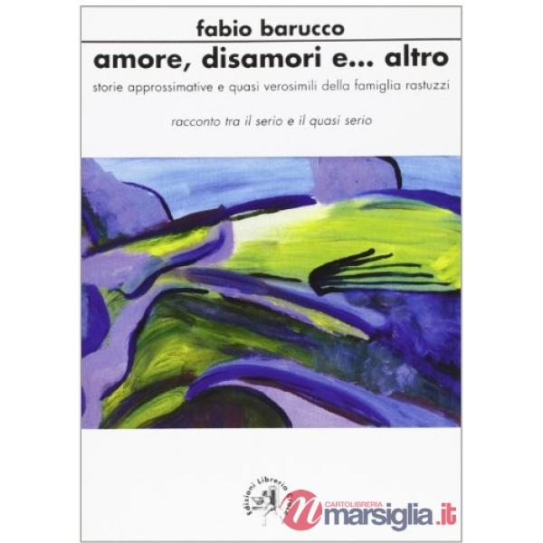 Amore, disamore e altro. Storie approssimative e quasi verosimili della famiglia Rastuzzi