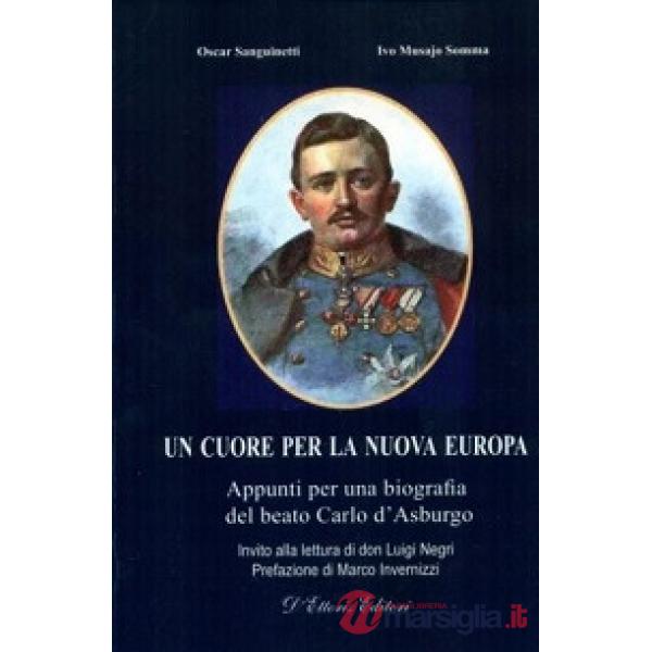 Cuore per la nuova Europa. Appunti per una biografia del beato Carlo d'Asburgo (Un)