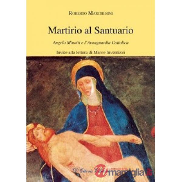 Martirio al santuario. Angelo Minotti e l'avanguardia cattolica