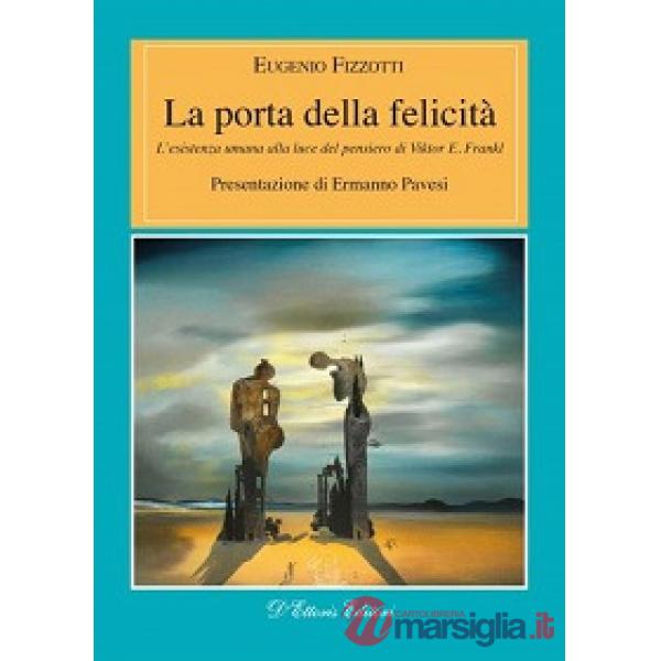 Porta della felicità. L'esistenza umana alla luce del pensiero di Viktor E. Frankl (La)