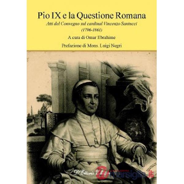 Pio IX e la questione romana. Atti del Convegno sul cardinal Vincenzo Santucci (1796-1861)