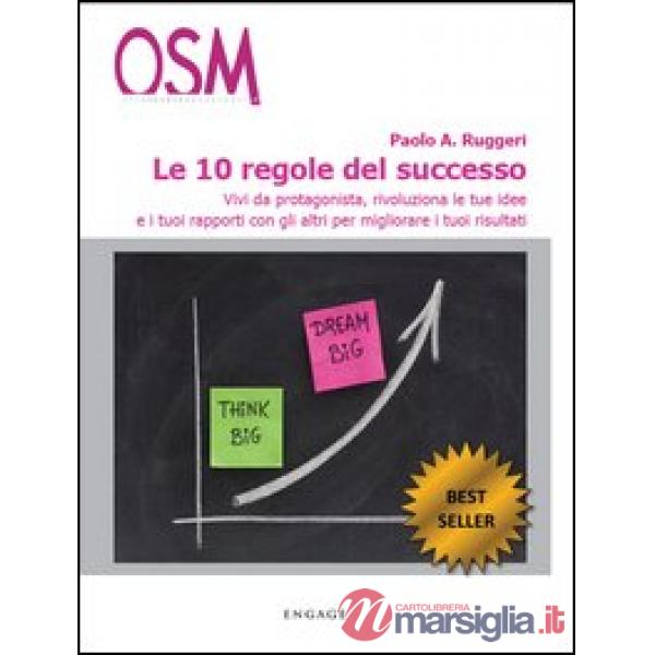 10 regole del successo. Vivi da protagonista, rivoluziona le tue idee e i tuoi r