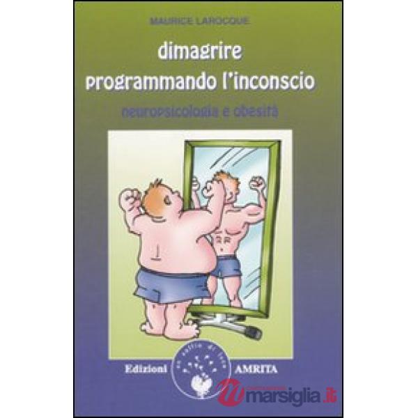 Dimagrire programmando l'inconscio. Neuropsicologia e obesità