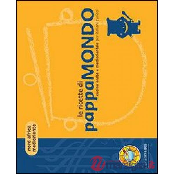 Ricette di pappamondo. Cucina araba e mediorientale per italiani curiosi (Le)