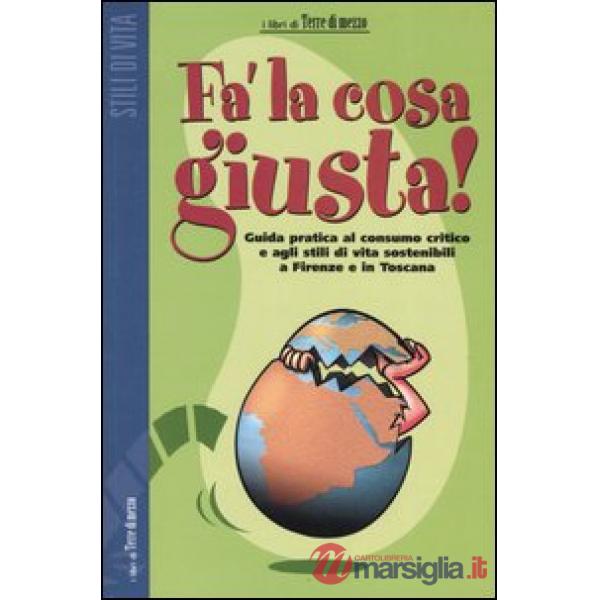 Fa' la cosa giusta! Guida pratica al consumo critico e agli stili di vita sosten