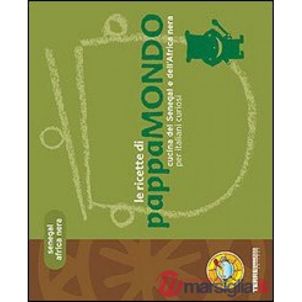 Ricette di Pappamondo. Cucina del Senegal e dell'Africa nera per italiani curiosi (Le)