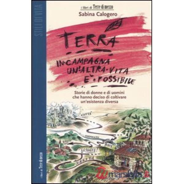 Terra. In campagna un'altra vita è possibile. Storie di donne e di uomini che ha