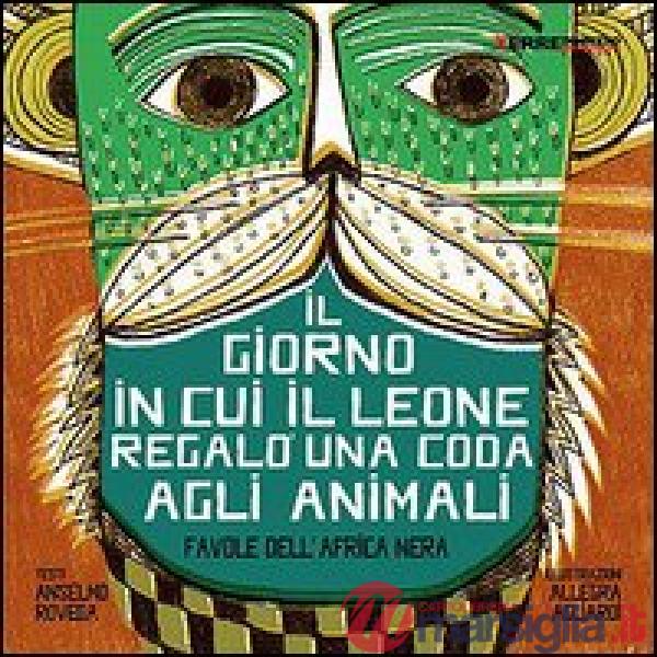 Giorno in cui il leone regalò una coda agli animali. Favole dall'Africa nera (Il)