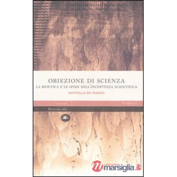 Obiezione di scienza. La bioetica e le sfide dell'incertezza scientifica