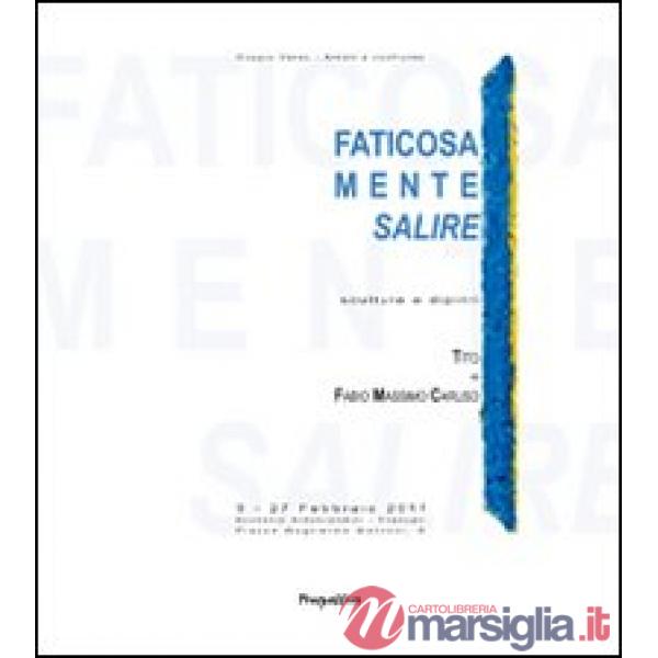 Faticosamente salire. Sculture e dipinti di Tito e Fabio Massimo Caruso. Ediz. i