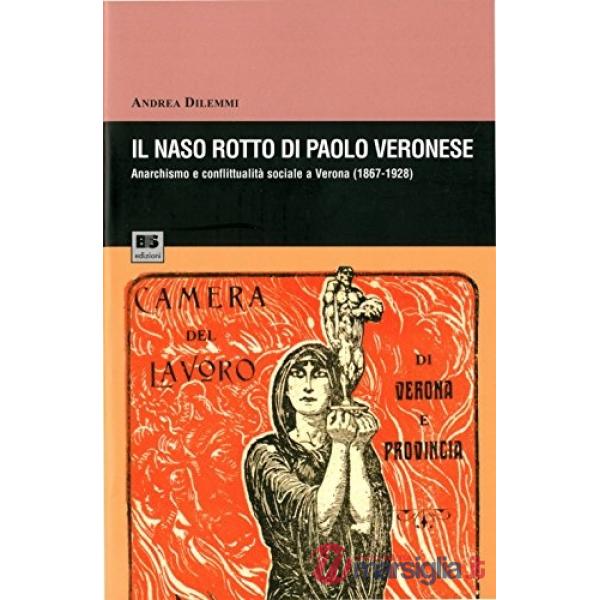 Il naso rotto di Paolo Veronese. Anarchismo e conflittualità sociale a Verona (1867-1928)