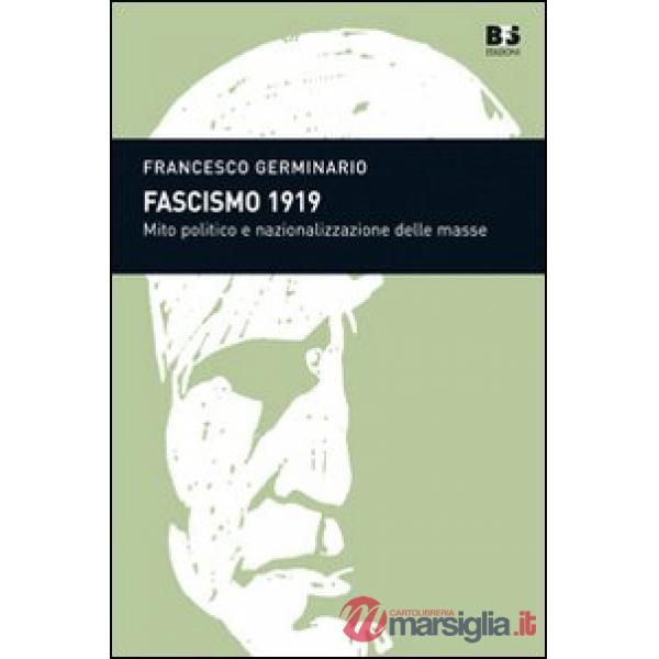 Fascismo 1919. Mito politico e nazionalizzazione delle masse