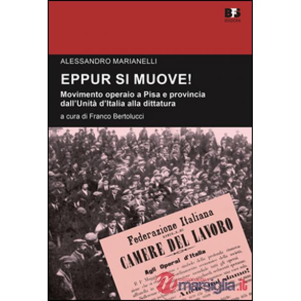 Eppur si muove! Movimento operaio a Pisa e provincia dall'unità d'Italia alla dittatura. Studi e ricerche