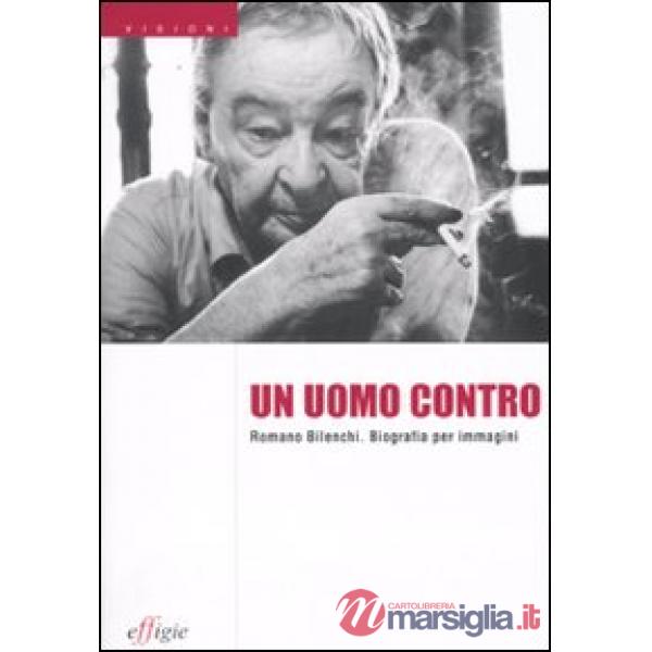 Uomo contro. Romano Bilenchi. Biografia per immagini (Un)
