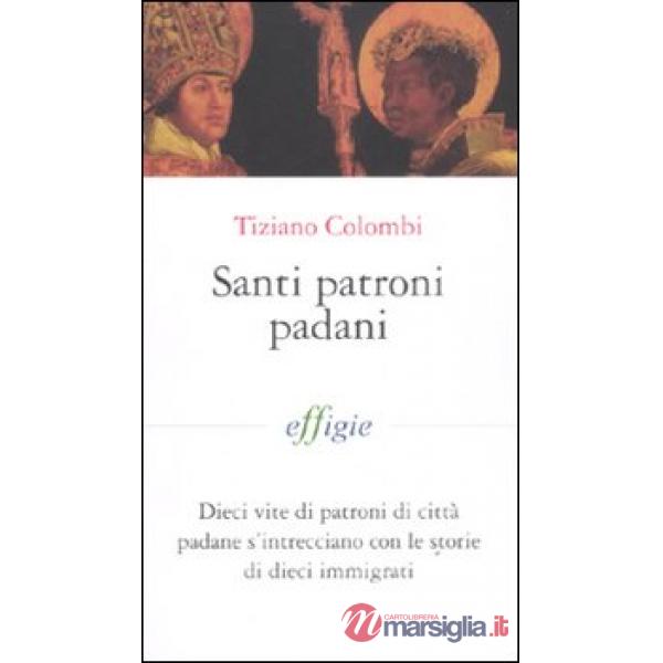 Santi patroni padani. Dieci vite di patroni di città padane s'intrecciano con le storie di dieci immigrati