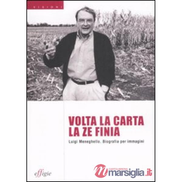 Volta la carta la ze finia. Luigi Meneghello. Biografia per immagini. Ediz. illustrata
