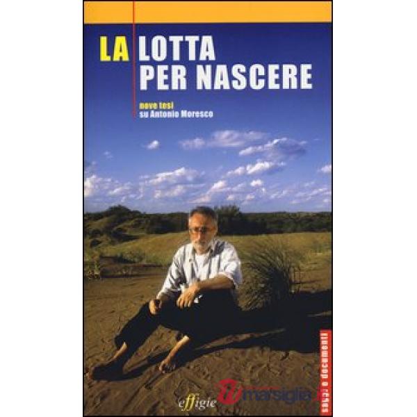Lotta per nascere. Nove tesi su Antonio Moresco (La)