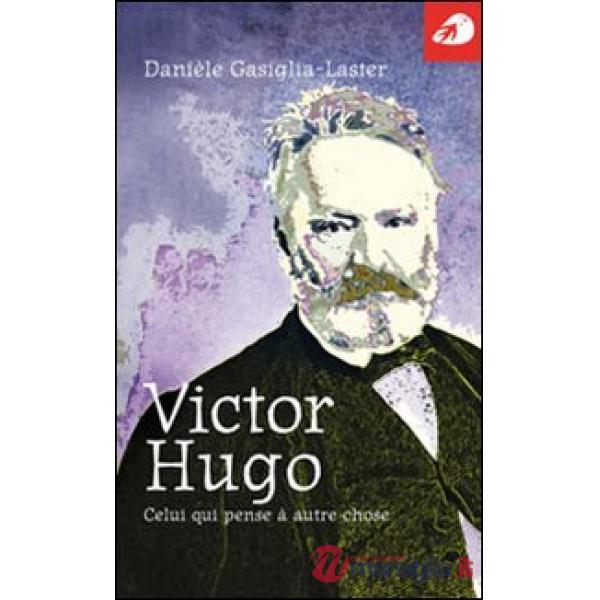 Victor Hugo. Celui qui pense à autre chose