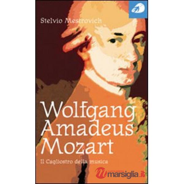 Wolfgang Amadeus Mozart. Il Cagliostro della musica