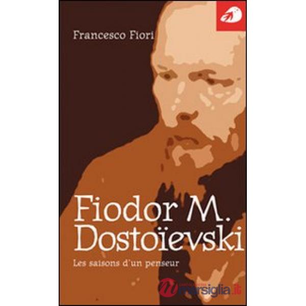 Fiodor M. Dostoïevski. Les saisons d'un penseur