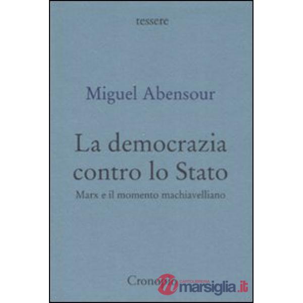 Democrazia contro lo Stato. Marx e il movimento machiavelliano (La)