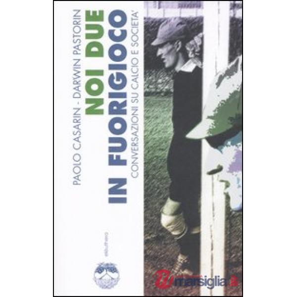 Noi due in fuorigioco. Conversazioni su calcio e società