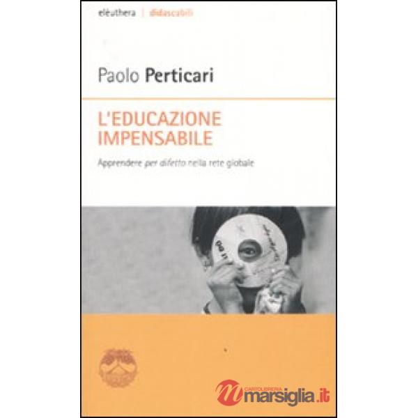Educazione impensabile. Apprendere «per difetto» nella rete globale (L')