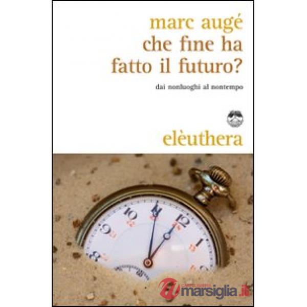 Che fine ha fatto il futuro? Dai non luoghi al nontempo