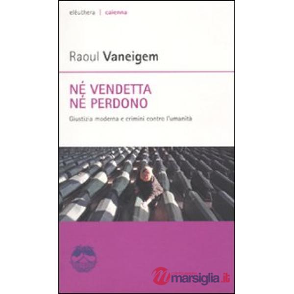 Né vendetta né perdono. Giustizia moderna e crimini contro l'umanità