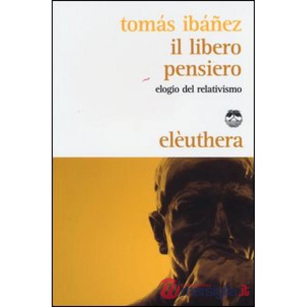 Libero pensiero. Elogio del relativismo (Il)