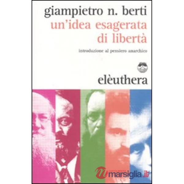 Idea esagerata di libertà. Introduzione al pensiero anarchico (Un')