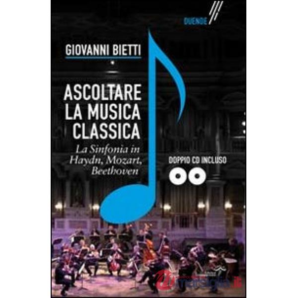 Ascoltare la musica classica. La sinfonia in Mozart, Hayden, Beethoven. Con 2 CD