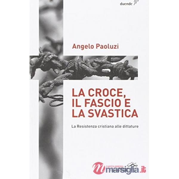 Croce, il fascio, la svastica. La resistenza cristiana alle dittature (La)