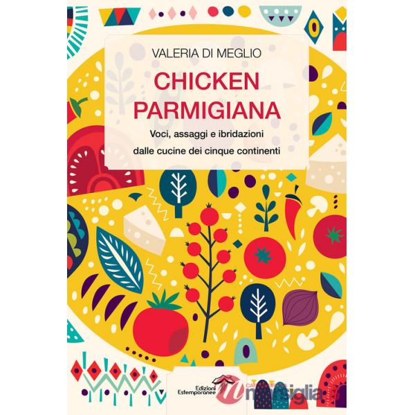 Chicken parmigiana. Voci, assaggi e ibridazioni dalle cucine dei cinque continenti