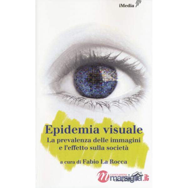 Epidemia visuale. La prevalenza delle immagini e l'effetto sulla società (L')