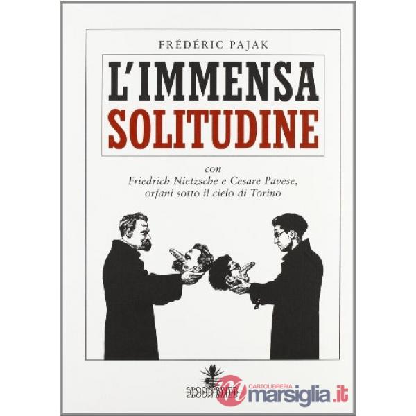 Immensa solitudine con Friedrich Nietzsche e Cesare Pavese (L')