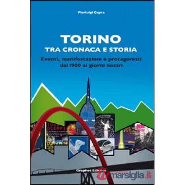Torino tra cronaca e storia. Eventi, manifestazioni e protagonisti dal 1900 ai g