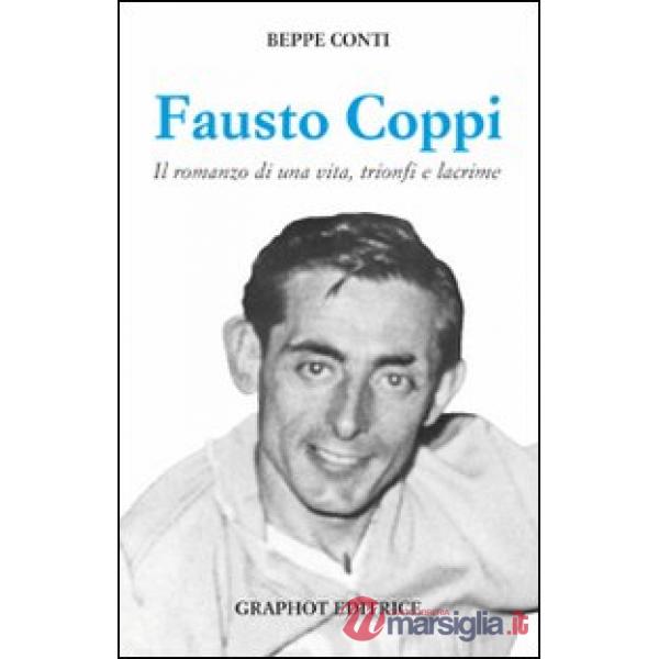 Fausto Coppi. Il romanzo di una vita, trionfi e lacrime