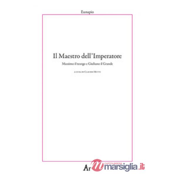 MAESTRO DELL`IMPERATORE. MASSIMO IL TEURGO E GIULIANO IL GRANDE (IL) 