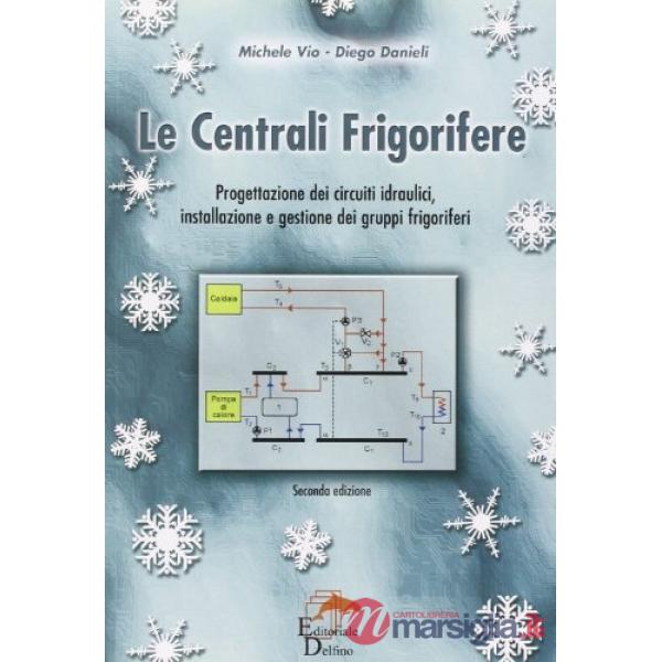 Le centrali frigorifere. Progettazione dei circuiti idraulici, installazione e gestione dei gruppi frigoriferi