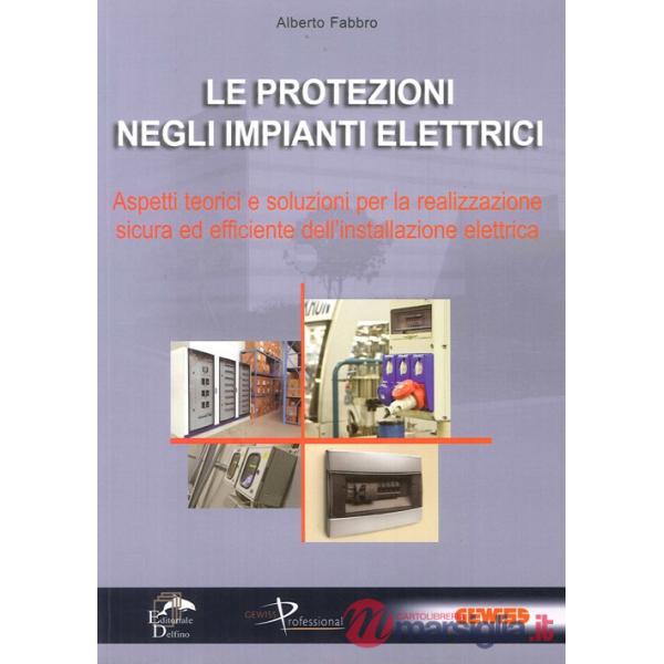Protezioni negli impianti elettrici. Aspetti teorici e soluzioni per la realizzazione sicura ed efficiente dell'installazione el